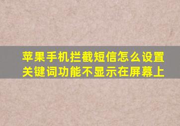 苹果手机拦截短信怎么设置关键词功能不显示在屏幕上