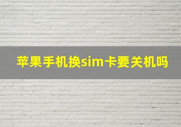 苹果手机换sim卡要关机吗