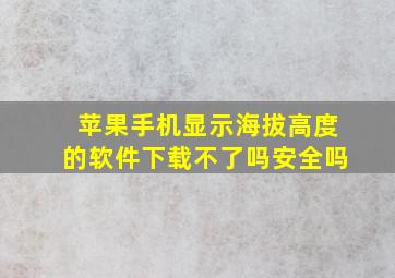 苹果手机显示海拔高度的软件下载不了吗安全吗