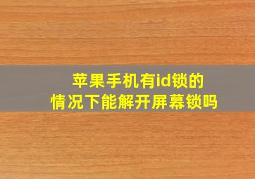 苹果手机有id锁的情况下能解开屏幕锁吗