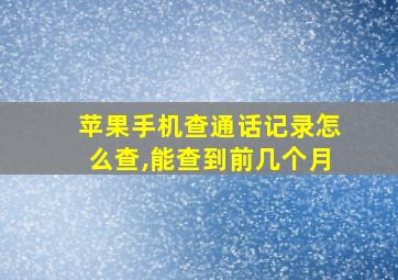 苹果手机查通话记录怎么查,能查到前几个月