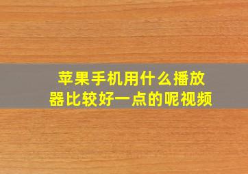 苹果手机用什么播放器比较好一点的呢视频