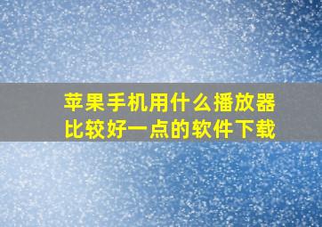 苹果手机用什么播放器比较好一点的软件下载