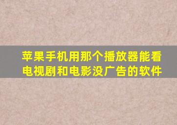 苹果手机用那个播放器能看电视剧和电影没广告的软件