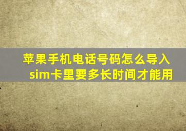 苹果手机电话号码怎么导入sim卡里要多长时间才能用