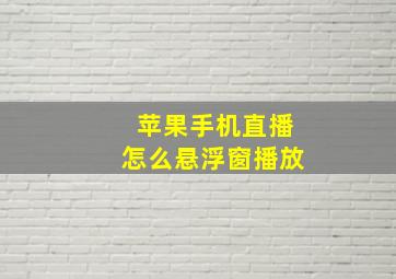 苹果手机直播怎么悬浮窗播放