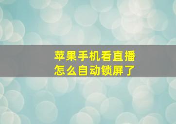 苹果手机看直播怎么自动锁屏了