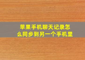 苹果手机聊天记录怎么同步到另一个手机里