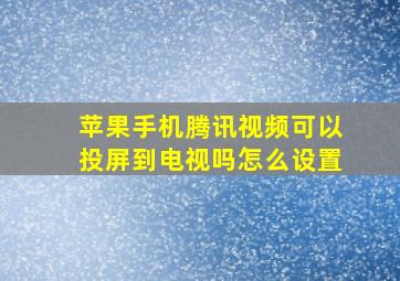 苹果手机腾讯视频可以投屏到电视吗怎么设置