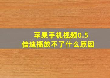 苹果手机视频0.5倍速播放不了什么原因