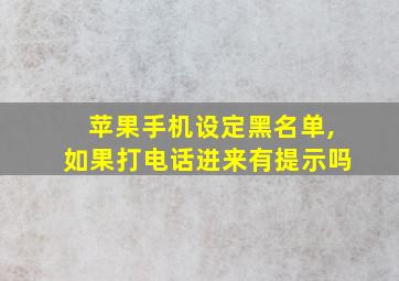 苹果手机设定黑名单,如果打电话进来有提示吗