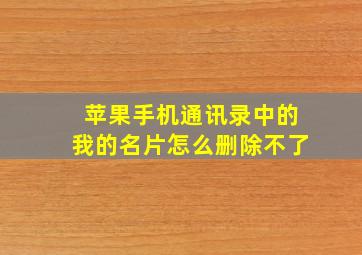 苹果手机通讯录中的我的名片怎么删除不了