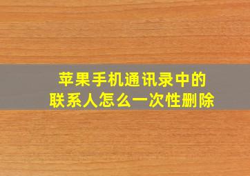 苹果手机通讯录中的联系人怎么一次性删除