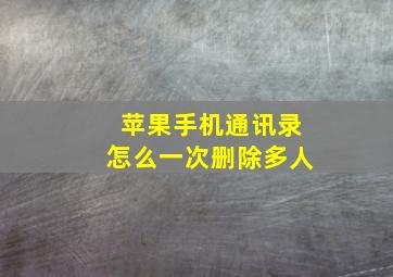 苹果手机通讯录怎么一次删除多人