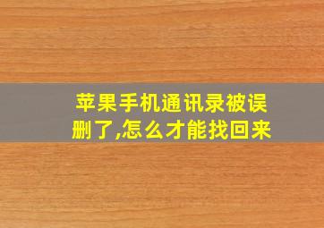 苹果手机通讯录被误删了,怎么才能找回来