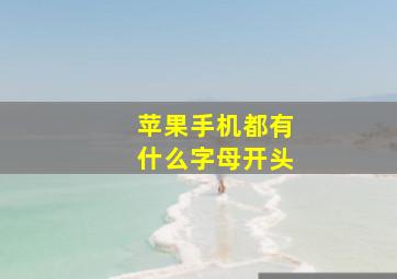 苹果手机都有什么字母开头