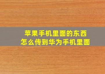 苹果手机里面的东西怎么传到华为手机里面