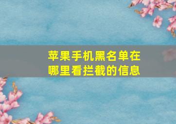 苹果手机黑名单在哪里看拦截的信息