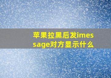 苹果拉黑后发imessage对方显示什么