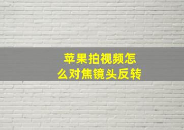 苹果拍视频怎么对焦镜头反转