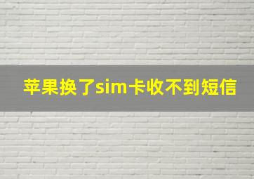 苹果换了sim卡收不到短信