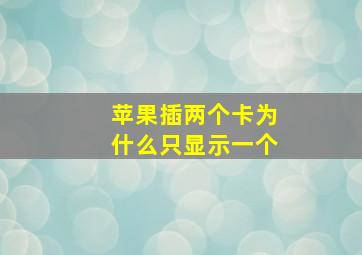 苹果插两个卡为什么只显示一个