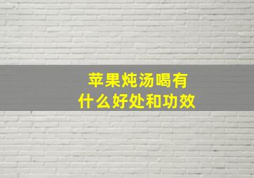 苹果炖汤喝有什么好处和功效