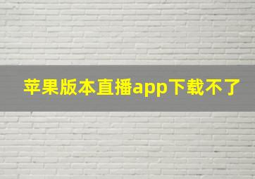 苹果版本直播app下载不了