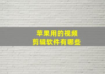 苹果用的视频剪辑软件有哪些