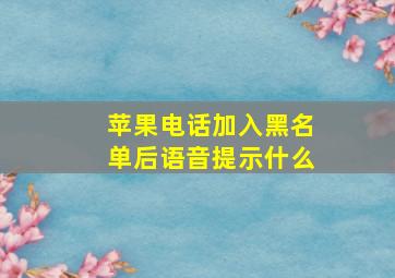 苹果电话加入黑名单后语音提示什么