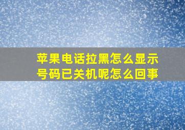 苹果电话拉黑怎么显示号码已关机呢怎么回事