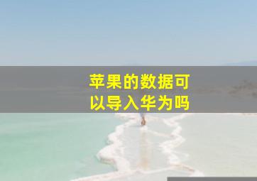 苹果的数据可以导入华为吗