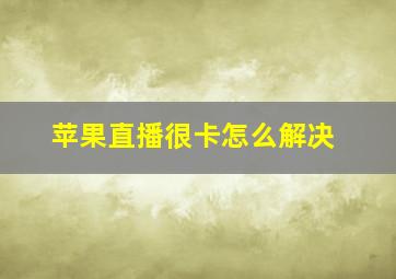 苹果直播很卡怎么解决