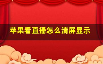 苹果看直播怎么清屏显示