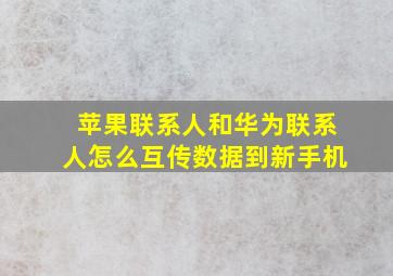 苹果联系人和华为联系人怎么互传数据到新手机