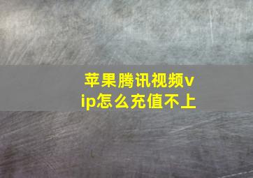 苹果腾讯视频vip怎么充值不上