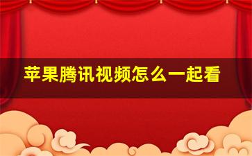 苹果腾讯视频怎么一起看