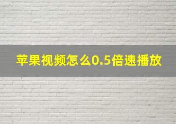 苹果视频怎么0.5倍速播放