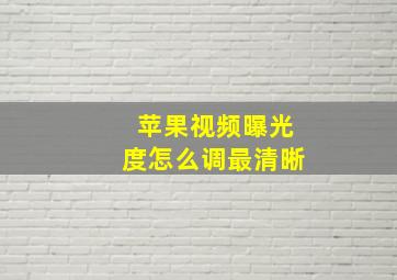 苹果视频曝光度怎么调最清晰