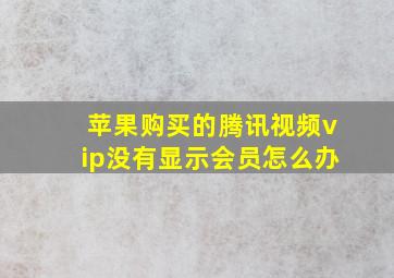 苹果购买的腾讯视频vip没有显示会员怎么办