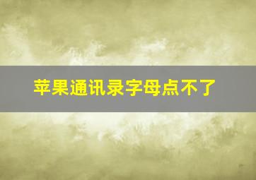 苹果通讯录字母点不了