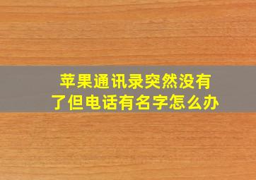 苹果通讯录突然没有了但电话有名字怎么办