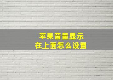 苹果音量显示在上面怎么设置