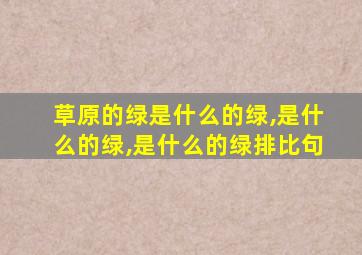 草原的绿是什么的绿,是什么的绿,是什么的绿排比句