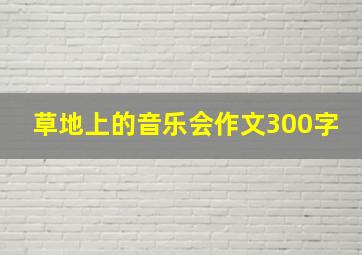 草地上的音乐会作文300字