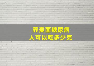 荞麦面糖尿病人可以吃多少克