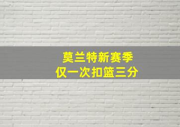 莫兰特新赛季仅一次扣篮三分