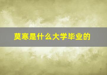 莫寒是什么大学毕业的