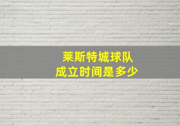 莱斯特城球队成立时间是多少