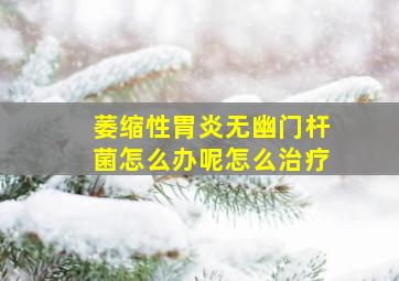 萎缩性胃炎无幽门杆菌怎么办呢怎么治疗